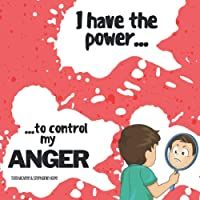 I HAVE THE POWER... TO CONTROL MY ANGER: An empowering guide to help children recognise- understand and manage their…